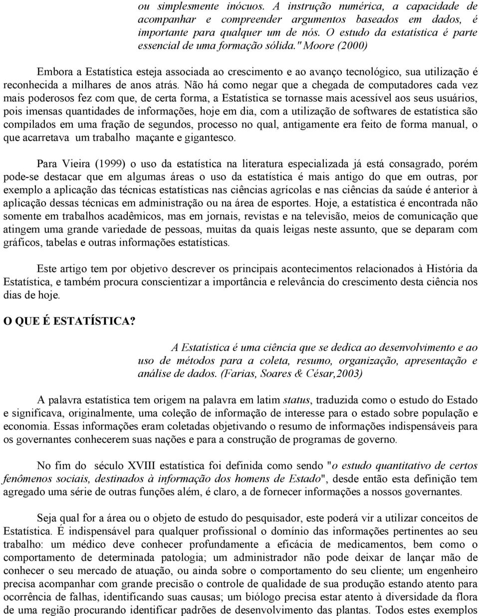 " Moore (2000) Embora a Estatística esteja associada ao crescimento e ao avanço tecnológico, sua utilização é reconhecida a milhares de anos atrás.