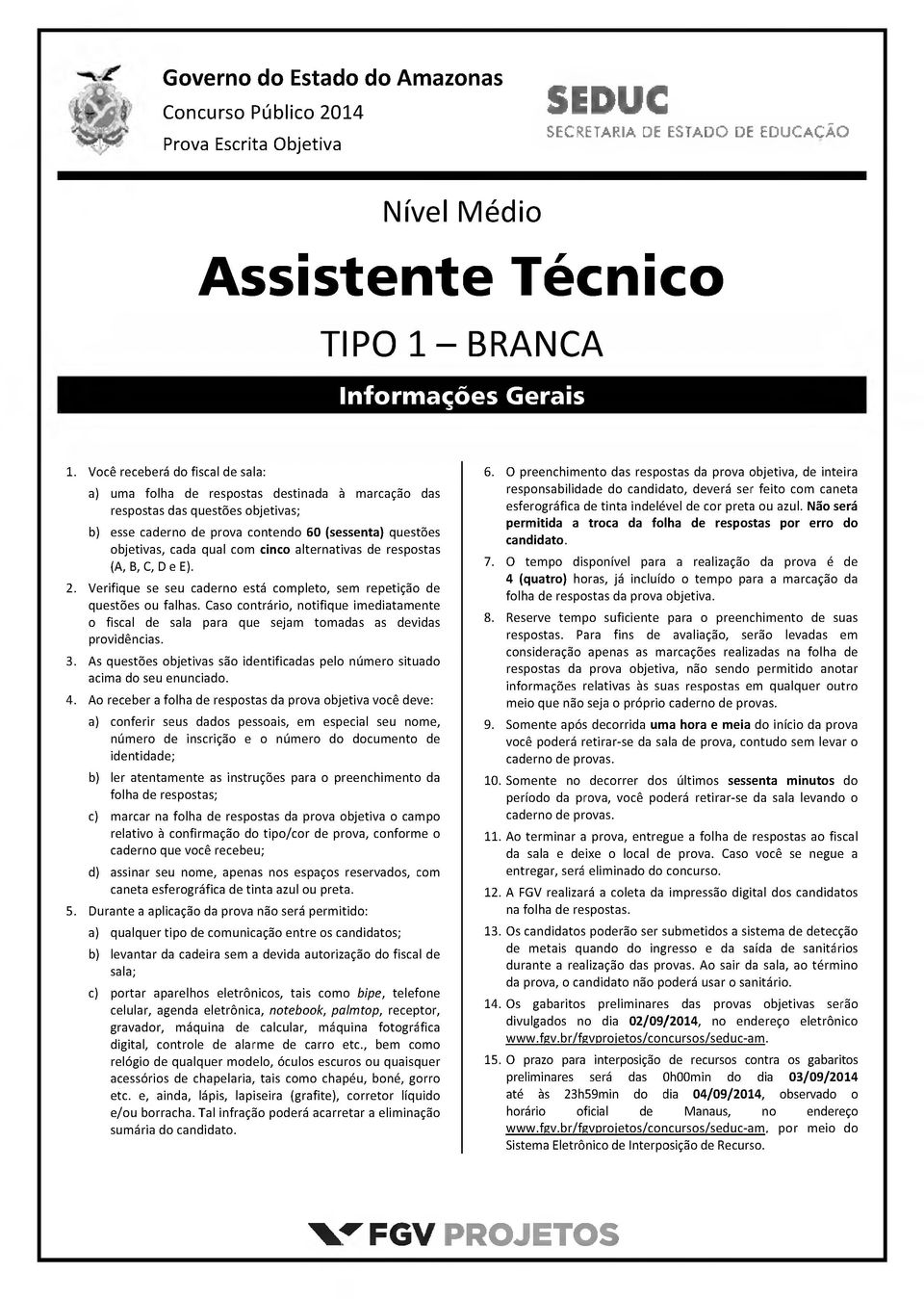 cinco alternativas de respostas (A, B, C, D e E). 2. Verifique se seu caderno está completo, sem repetição de questões ou falhas.