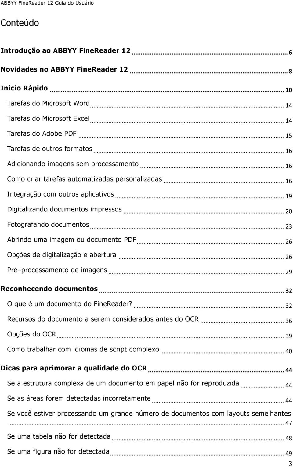 .. 19 Digitalizando documentos impressos... 20 Fotografando documentos... 23 Abrindo uma imagem ou documento PDF... 26 Opções de digitalização e abertura... 26 Pré processamento de imagens.