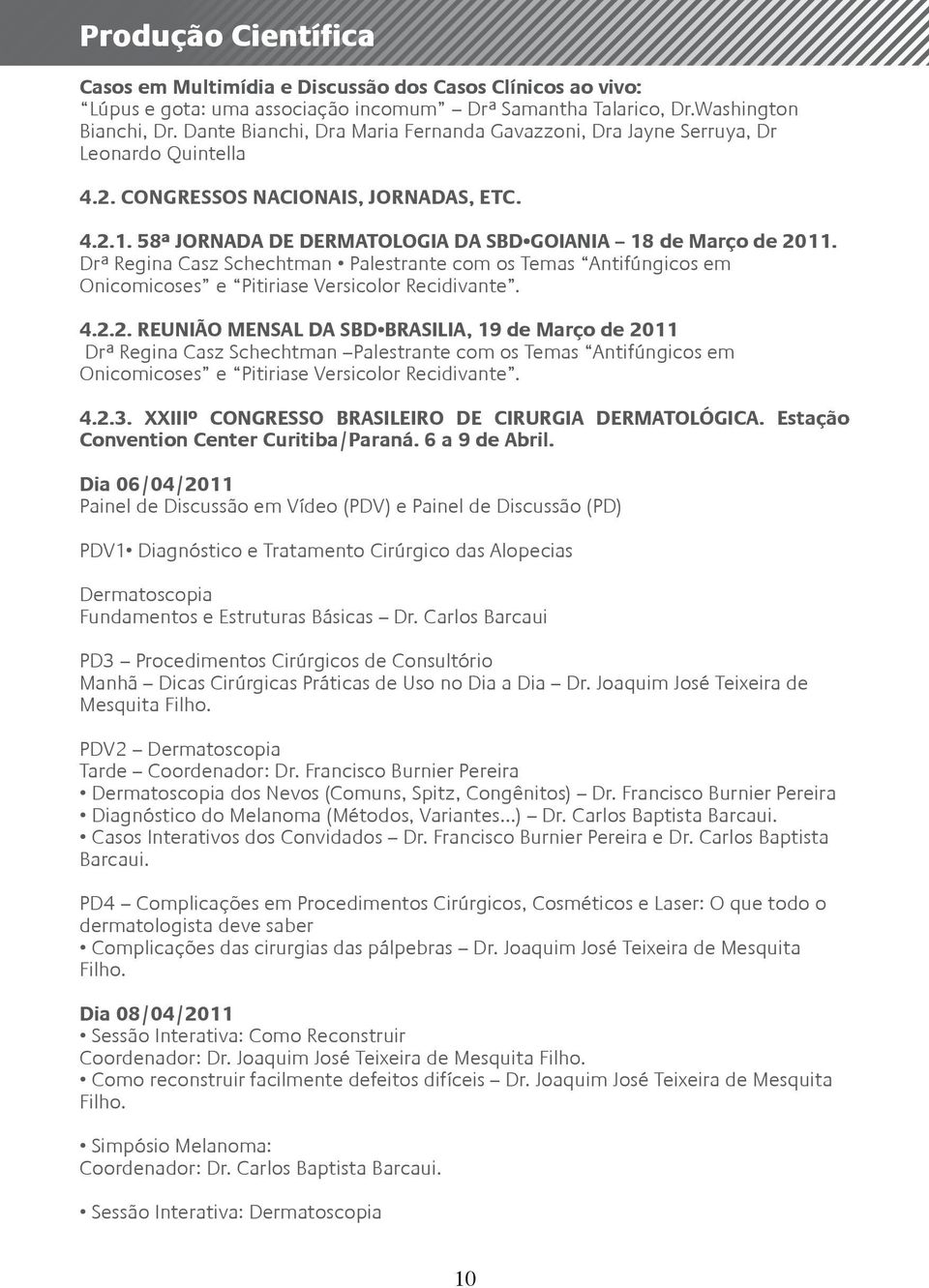 Drª Regina Casz Schechtman Palestrante com os Temas Antifúngicos em Onicomicoses e Pitiriase Versicolor Recidivante. 4.2.