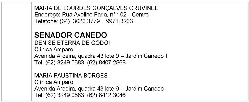 43 lote 9 Jardim Canedo I Tel: (62) 3249 0683 (62) 8407 2868 MARIA FAUSTINA