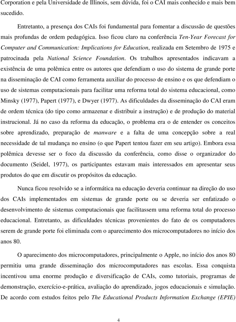 Isso ficou claro na conferência Ten-Year Forecast for Computer and Communication: Implications for Education, realizada em Setembro de 1975 e patrocinada pela National Science Foundation.