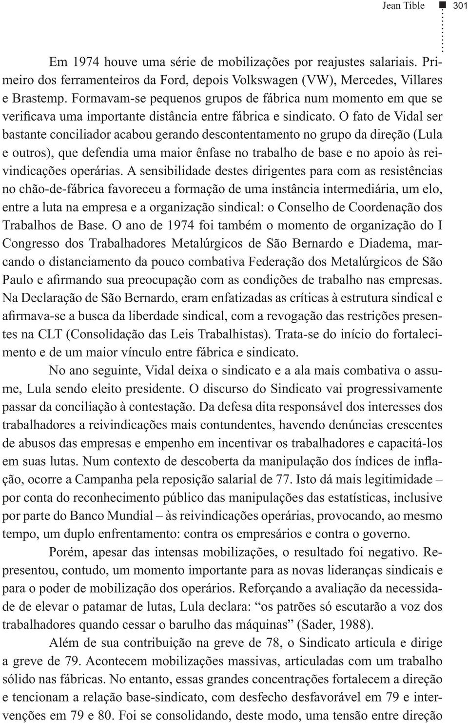 O fato de Vidal ser bastante conciliador acabou gerando descontentamento no grupo da direção (Lula e outros), que defendia uma maior ênfase no trabalho de base e no apoio às reivindicações operárias.