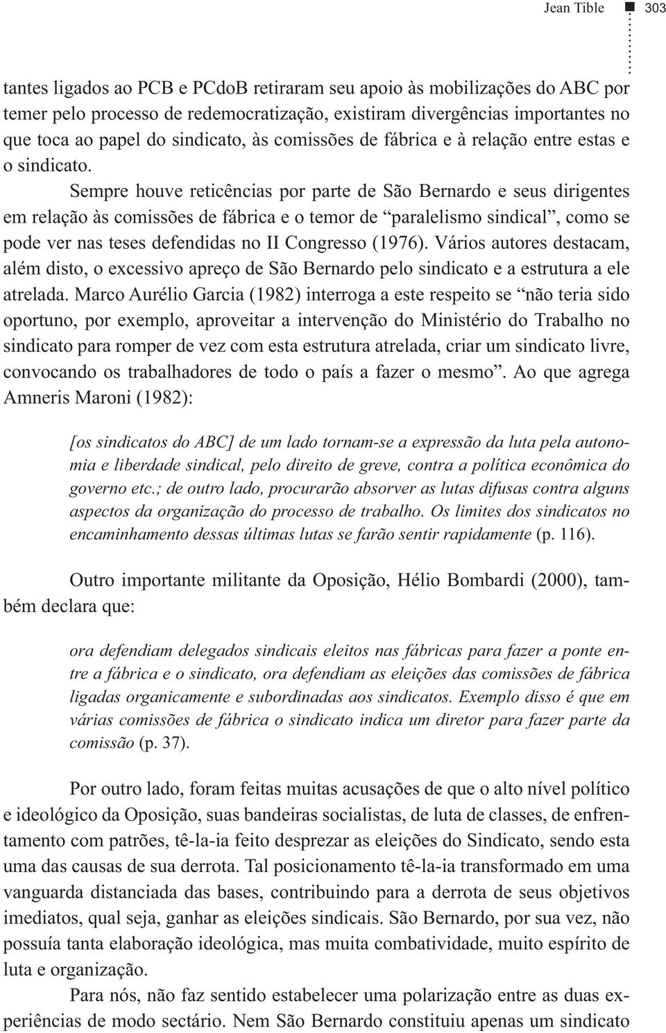 Sempre houve reticências por parte de São Bernardo e seus dirigentes em relação às comissões de fábrica e o temor de paralelismo sindical, como se pode ver nas teses defendidas no II Congresso (1976).