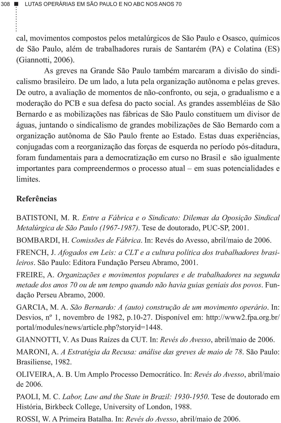 De outro, a avaliação de momentos de não-confronto, ou seja, o gradualismo e a moderação do PCB e sua defesa do pacto social.