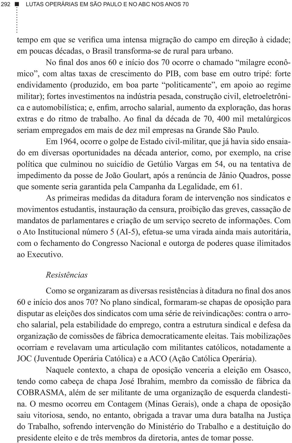 apoio ao regime militar); fortes investimentos na indústria pesada, construção civil, eletroeletrônica e automobilística; e, enfim, arrocho salarial, aumento da exploração, das horas extras e do