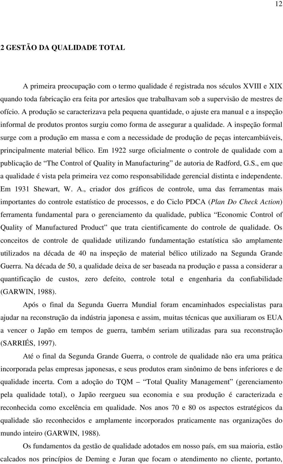 A inspeção formal surge com a produção em massa e com a necessidade de produção de peças intercambiáveis, principalmente material bélico.