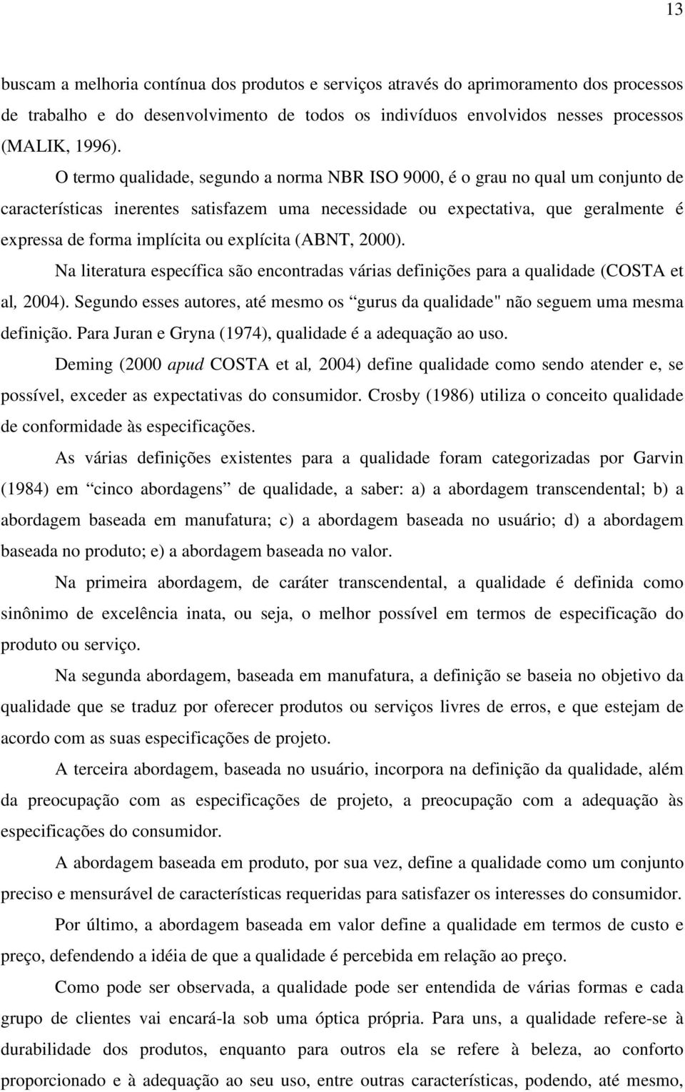 explícita (ABNT, 2000). Na literatura específica são encontradas várias definições para a qualidade (COSTA et al, 2004).