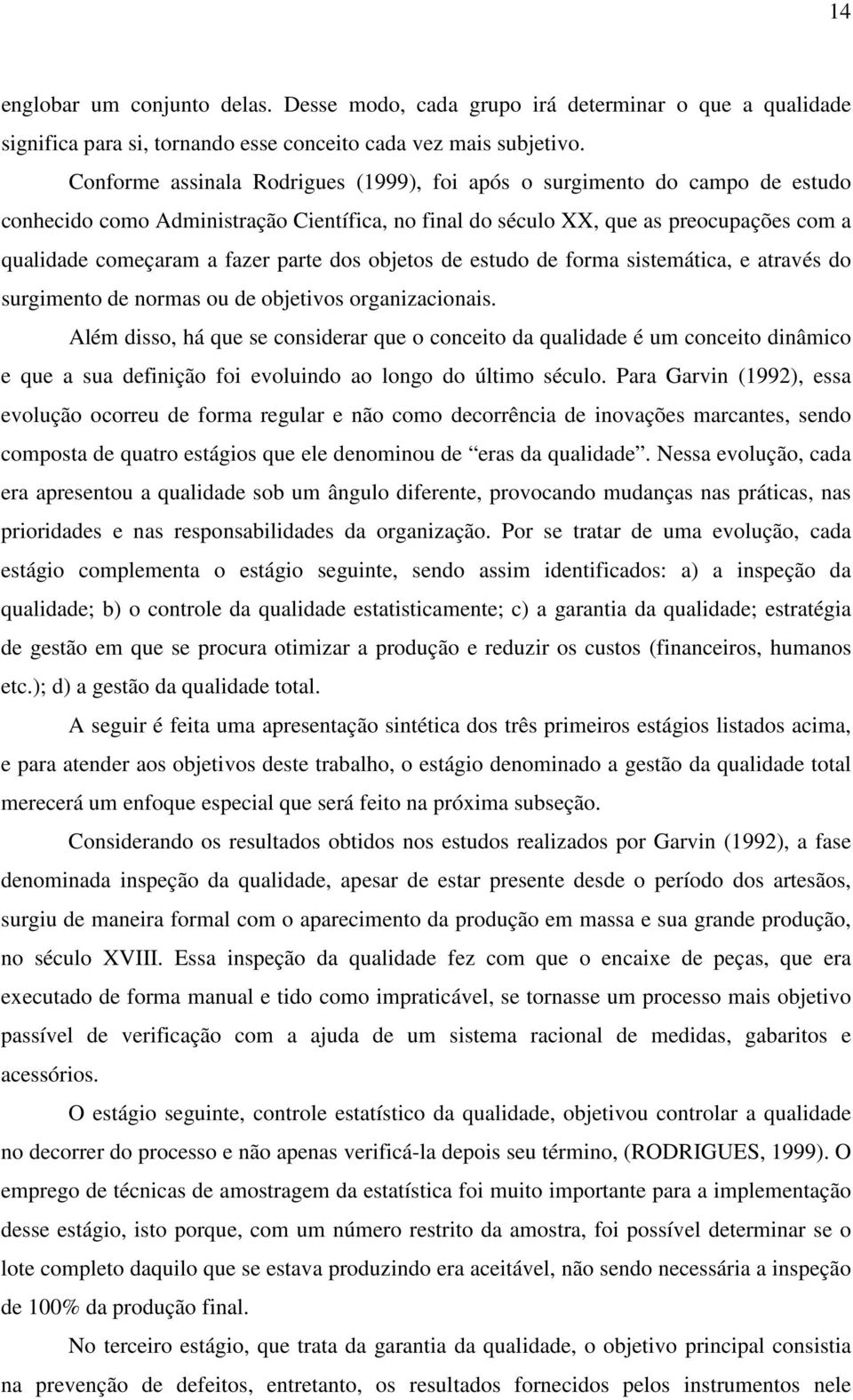 parte dos objetos de estudo de forma sistemática, e através do surgimento de normas ou de objetivos organizacionais.