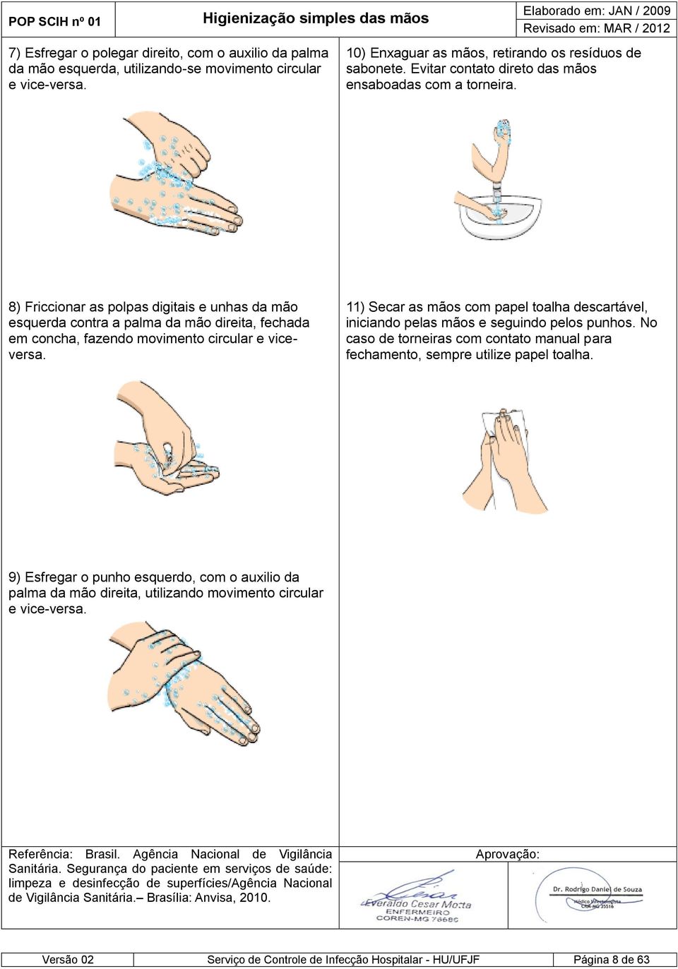 8) Friccionar as polpas digitais e unhas da mão esquerda contra a palma da mão direita, fechada em concha, fazendo movimento circular e viceversa.