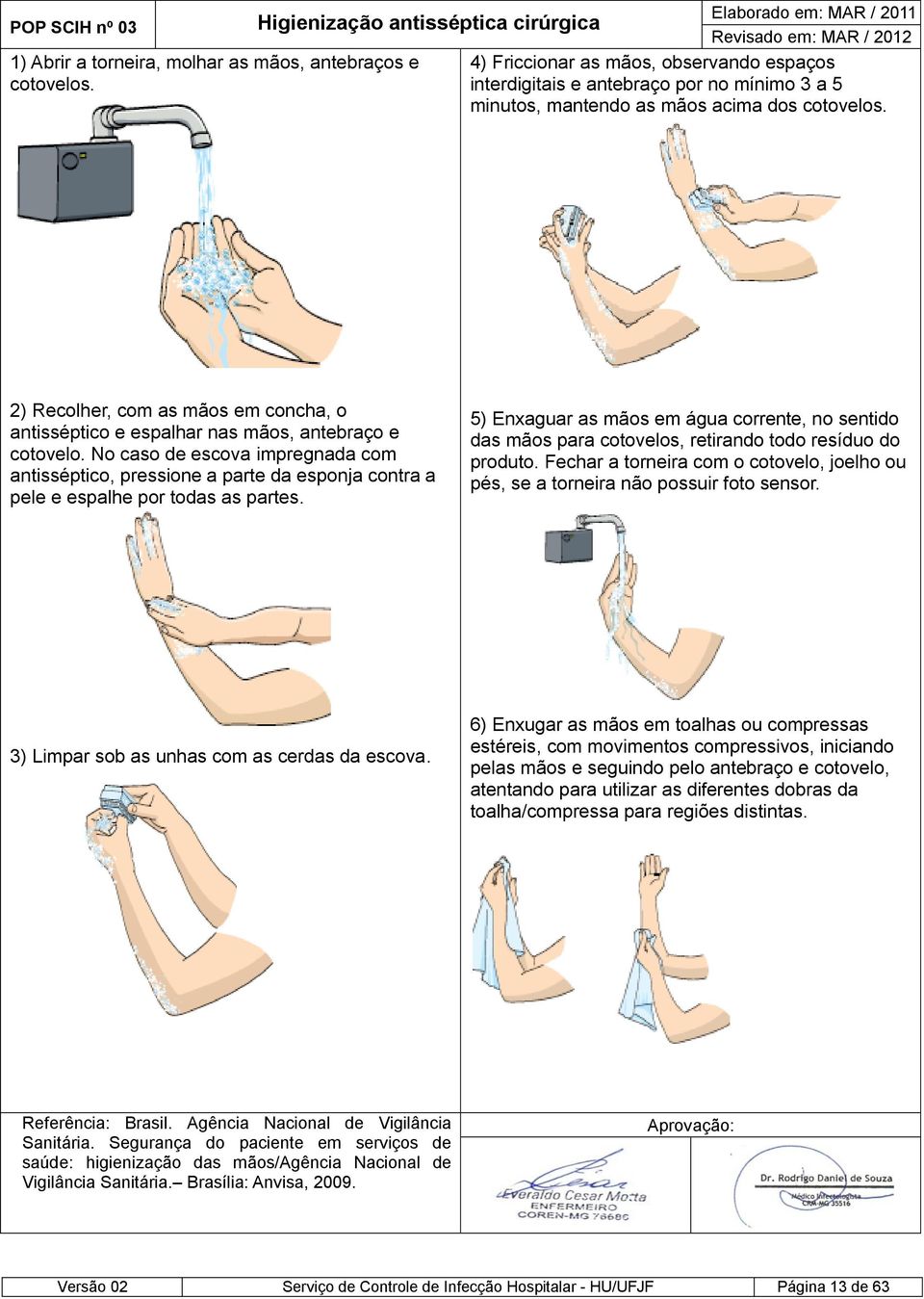 2) Recolher, com as mãos em concha, o antisséptico e espalhar nas mãos, antebraço e cotovelo.