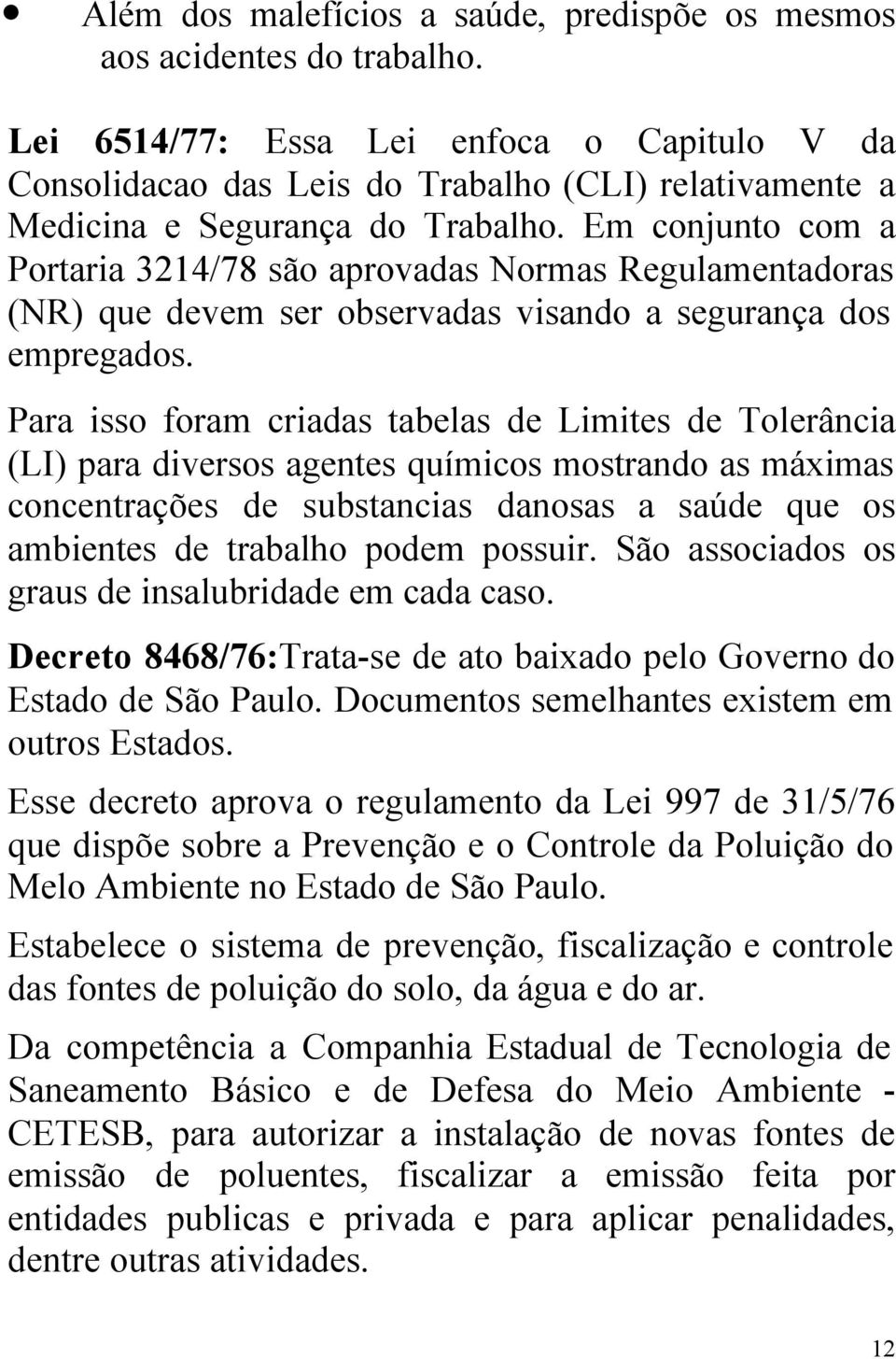 Em conjunto com a Portaria 3214/78 são aprovadas Normas Regulamentadoras (NR) que devem ser observadas visando a segurança dos empregados.