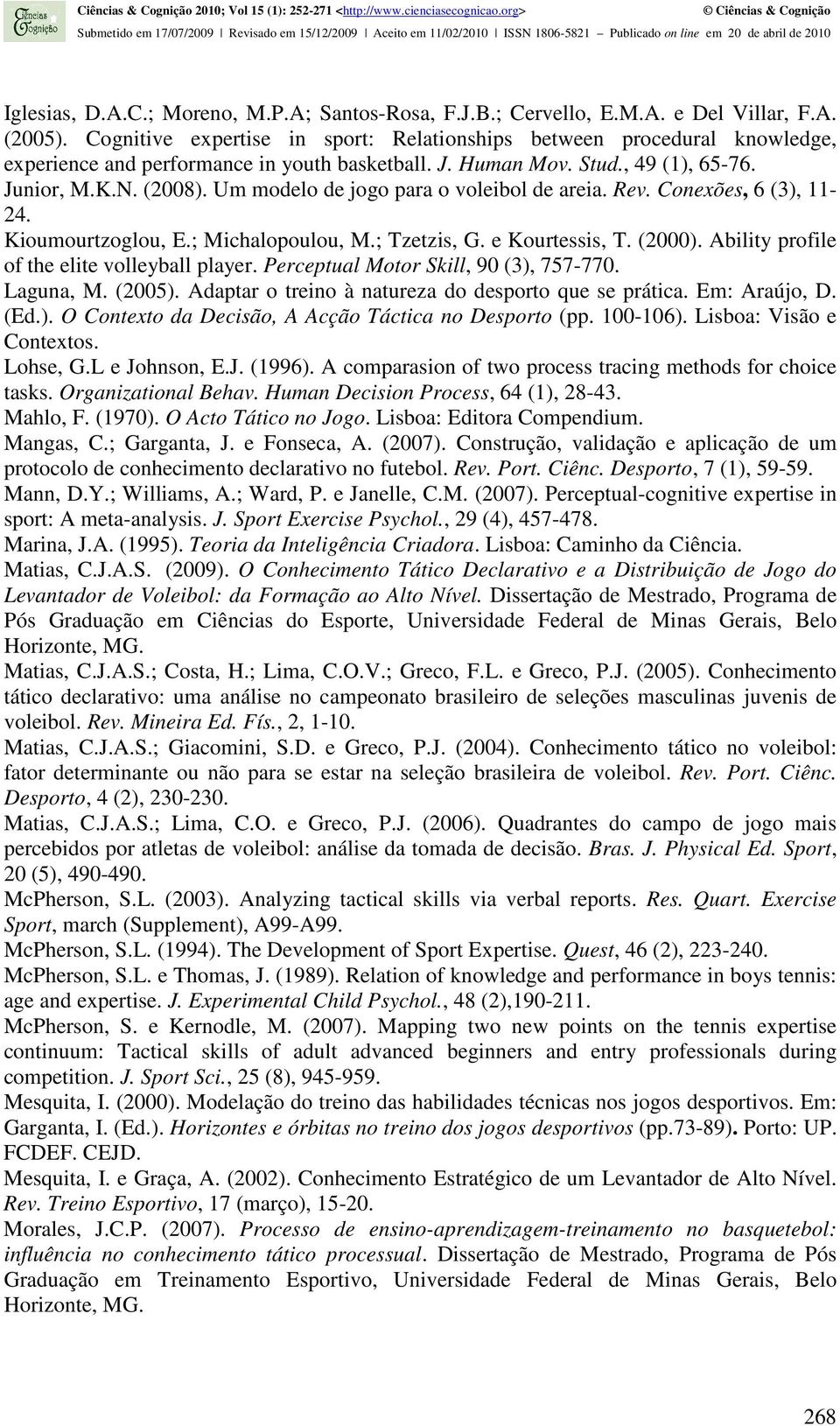Um modelo de jogo para o voleibol de areia. Rev. Conexões, 6 (3), 11-24. Kioumourtzoglou, E.; Michalopoulou, M.; Tzetzis, G. e Kourtessis, T. (2000). Ability profile of the elite volleyball player.