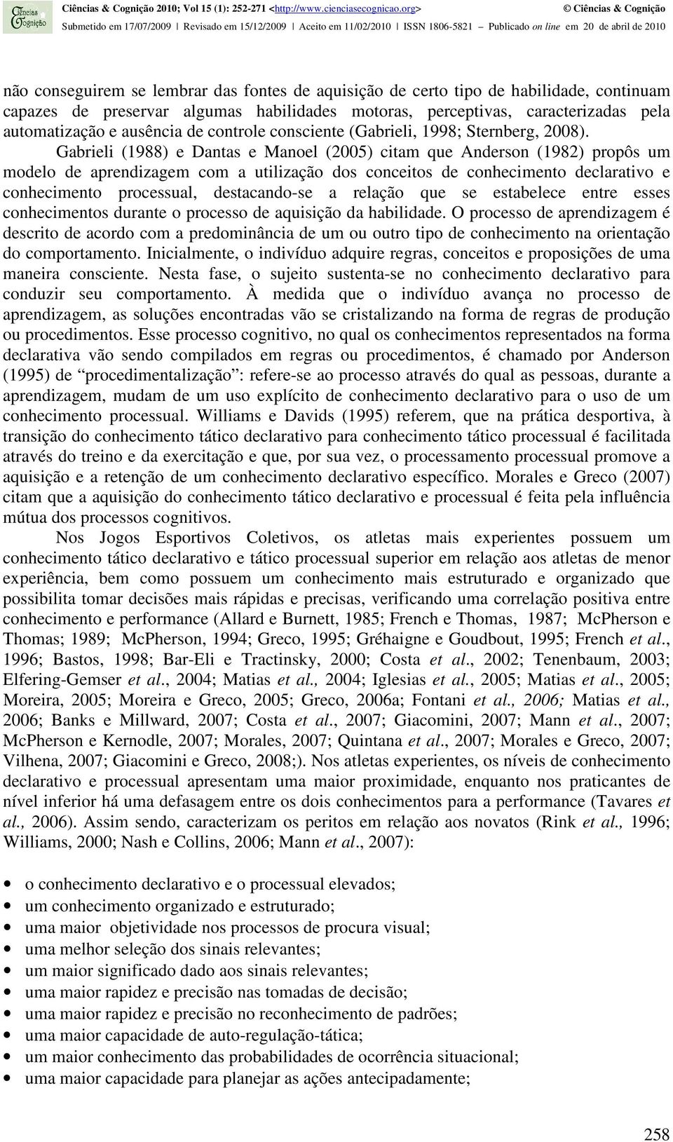 Gabrieli (1988) e Dantas e Manoel (2005) citam que Anderson (1982) propôs um modelo de aprendizagem com a utilização dos conceitos de conhecimento declarativo e conhecimento processual, destacando-se