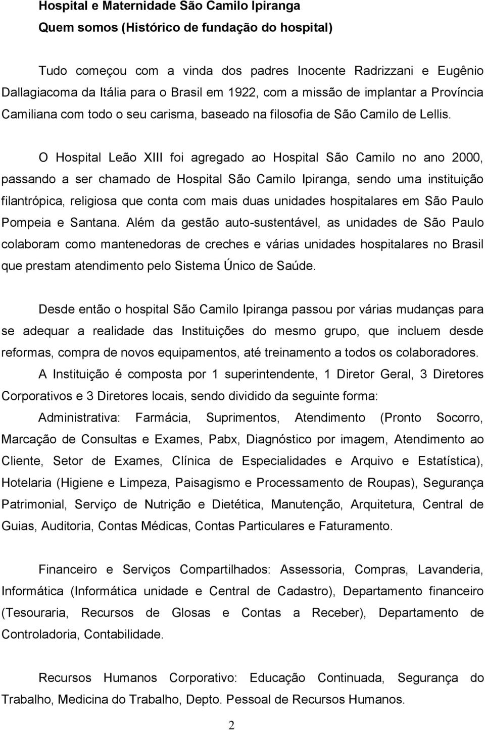 O Hospital Leão XIII foi agregado ao Hospital São Camilo no ano 2000, passando a ser chamado de Hospital São Camilo Ipiranga, sendo uma instituição filantrópica, religiosa que conta com mais duas