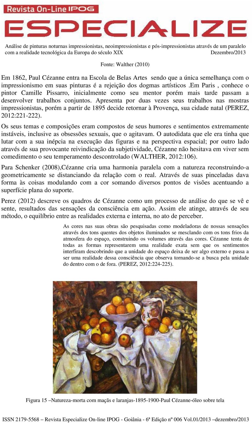 Apresenta por duas vezes seus trabalhos nas mostras impressionistas, porém a partir de 1895 decide retornar à Provença, sua cidade natal (PEREZ, 2012:221-222).