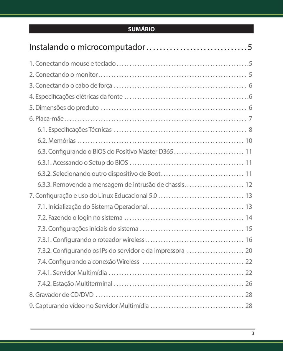 .. 11 6.3.3. Removendo a mensagem de intrusão de chassis... 12 7. Configuração e uso do Linux Educacional 5.0... 13 7.1. Inicialização do Sistema Operacional... 13 7.2. Fazendo o login no sistema.