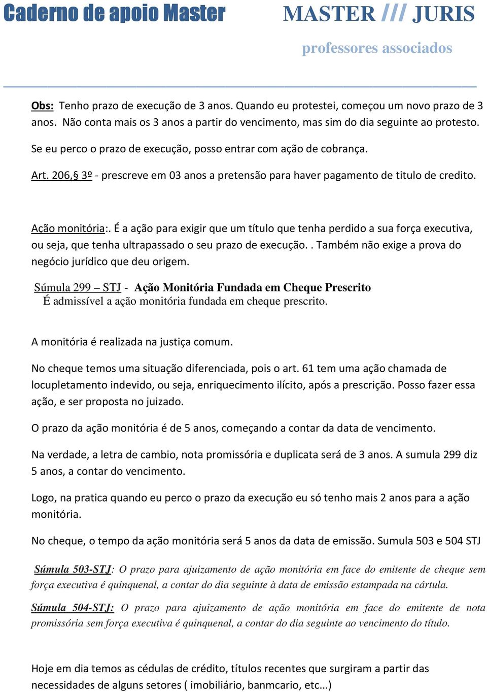 É a ação para exigir que um título que tenha perdido a sua força executiva, ou seja, que tenha ultrapassado o seu prazo de execução.. Também não exige a prova do negócio jurídico que deu origem.