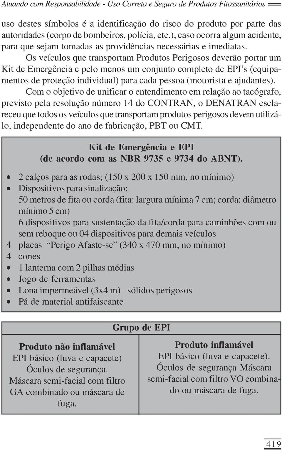 Os veículos que transportam Produtos Perigosos deverão portar um Kit de Emergência e pelo menos um conjunto completo de EPI s (equipamentos de proteção individual) para cada pessoa (motorista e