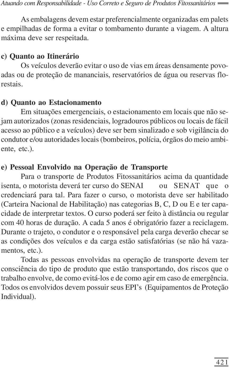 c) Quanto ao Itinerário Os veículos deverão evitar o uso de vias em áreas densamente povoadas ou de proteção de mananciais, reservatórios de água ou reservas florestais.