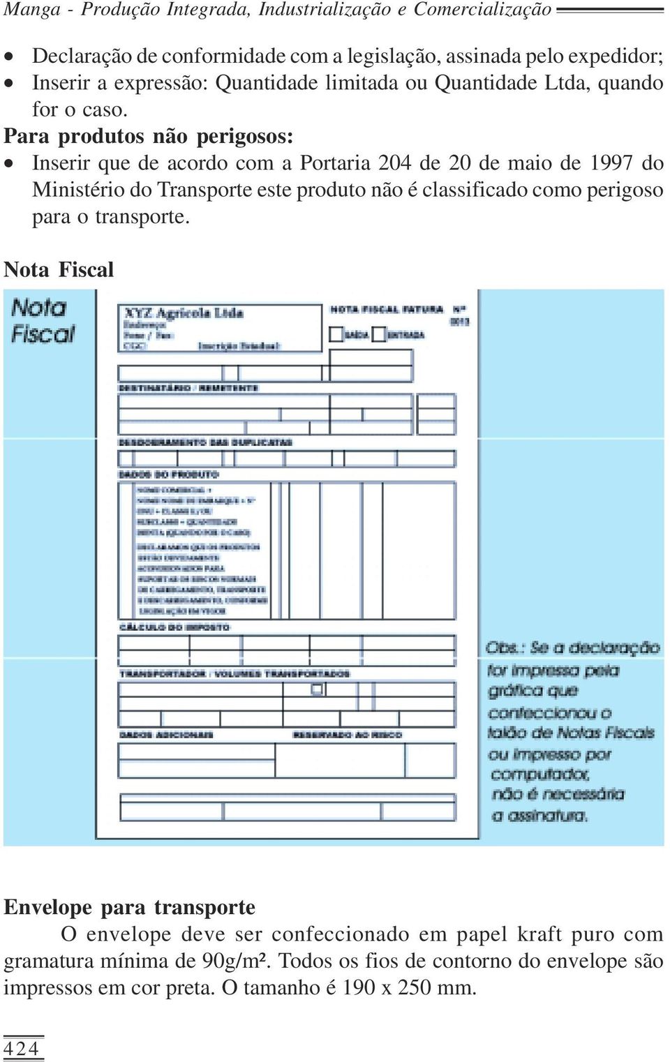 Para produtos não perigosos: Inserir que de acordo com a Portaria 204 de 20 de maio de 1997 do Ministério do Transporte este produto não é classificado