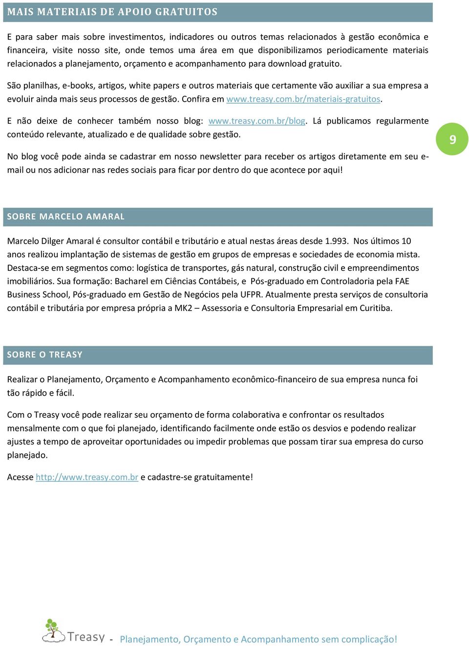 São planilhas, e-books, artigos, white papers e outros materiais que certamente vão auxiliar a sua empresa a evoluir ainda mais seus processos de gestão. Confira em www.treasy.com.