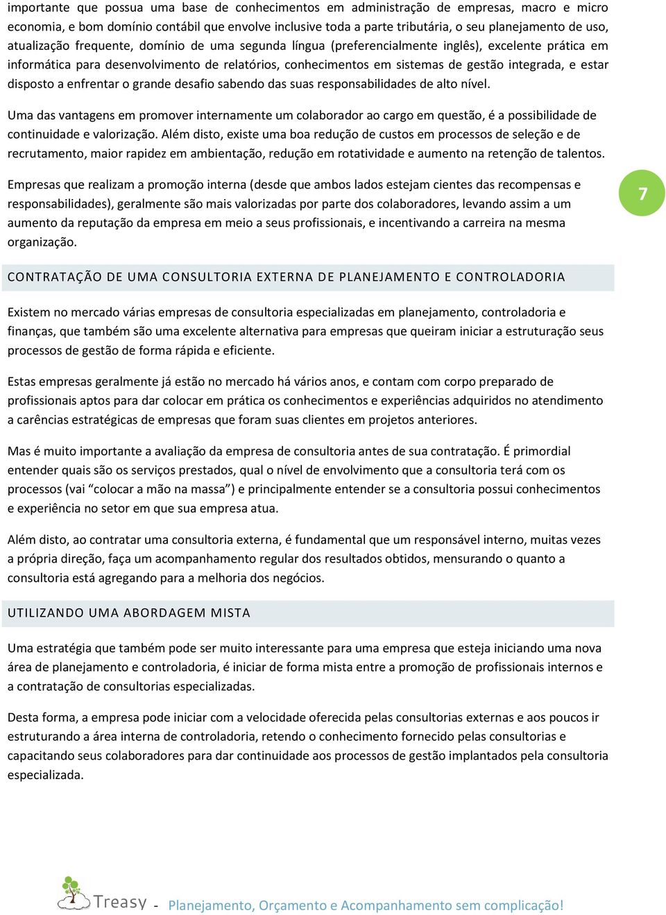 estar disposto a enfrentar o grande desafio sabendo das suas responsabilidades de alto nível.