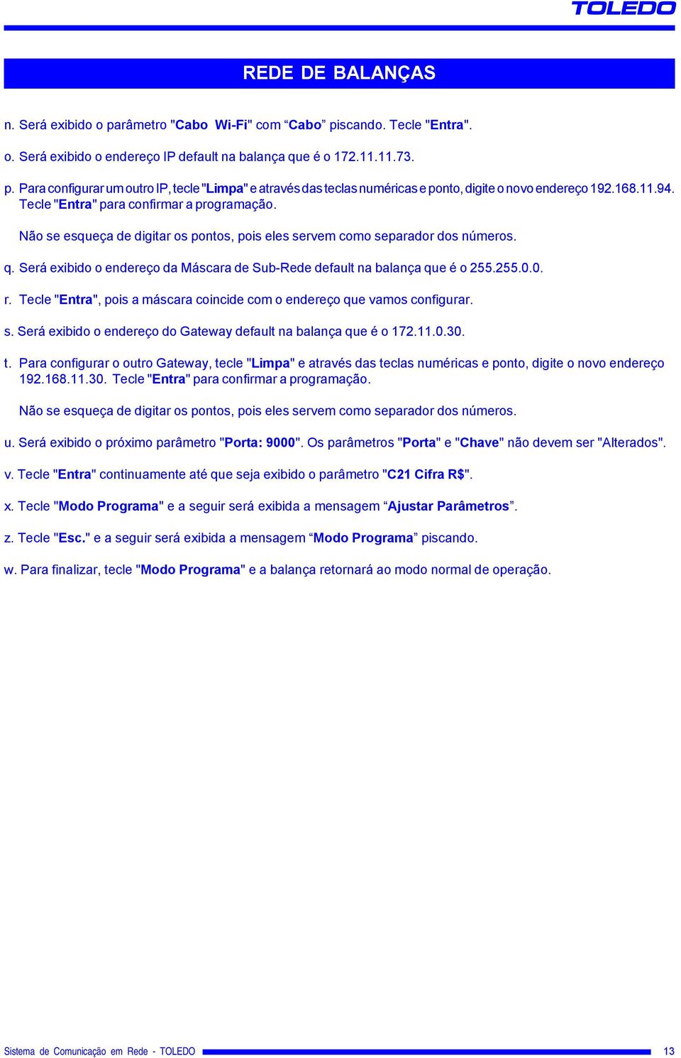 Será exibido o endereço da Máscara de Sub-Rede default na balança que é o 255.255.0.0. r. Tecle "Entra", pois a máscara coincide com o endereço que vamos configurar. s.