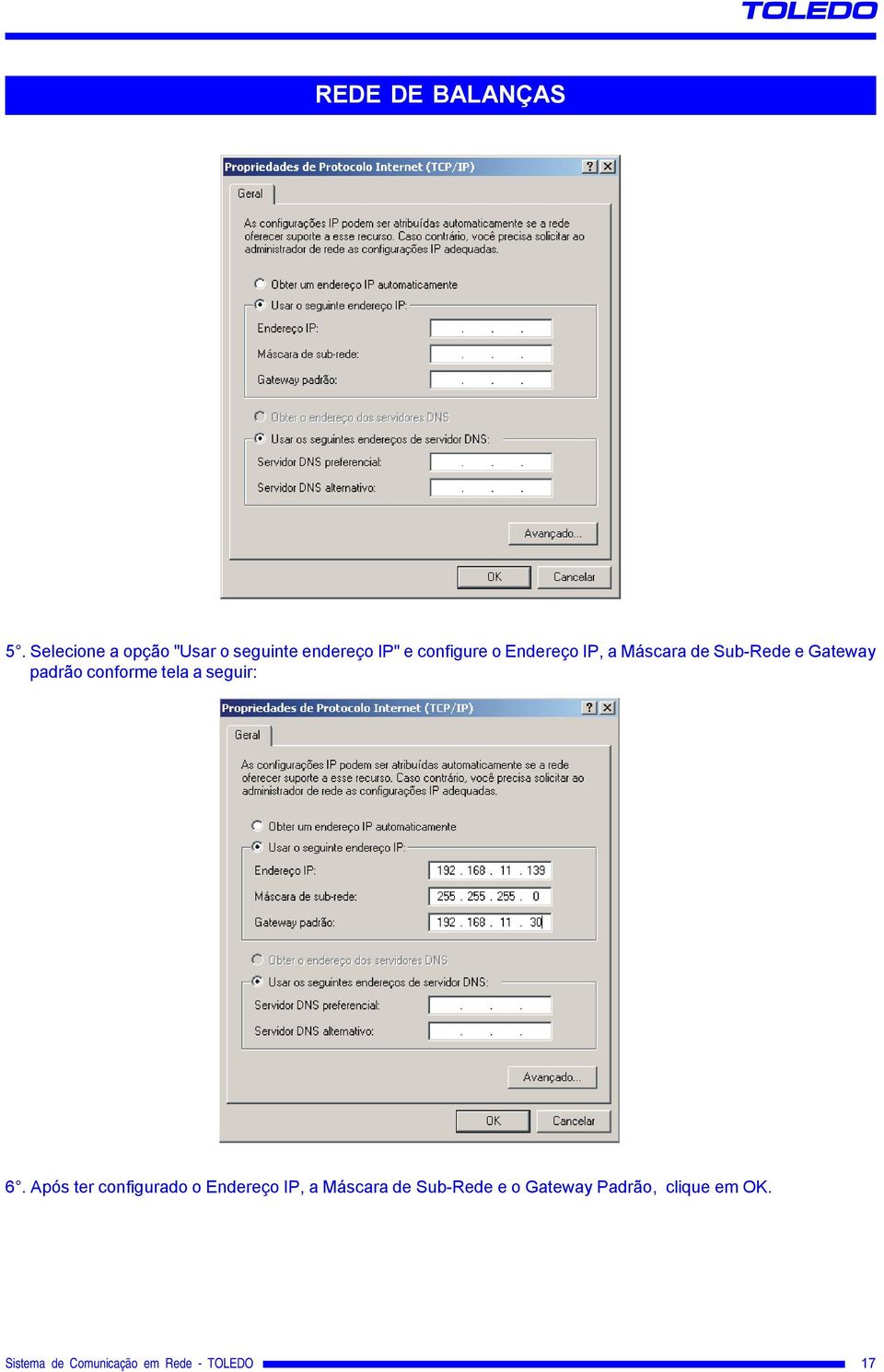 a Máscara de Sub-Rede e Gateway padrão conforme tela a seguir: 6.