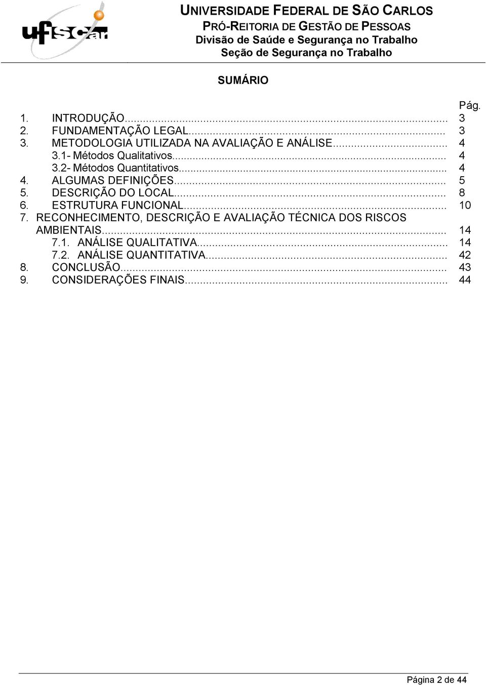 RECONHECIMENTO, DESCRIÇÃO E AVALIAÇÃO TÉCNICA DOS RISCOS AMBIENTAIS... 7.1.... 7.2. ANÁLISE QUANTITATIVA... 8.