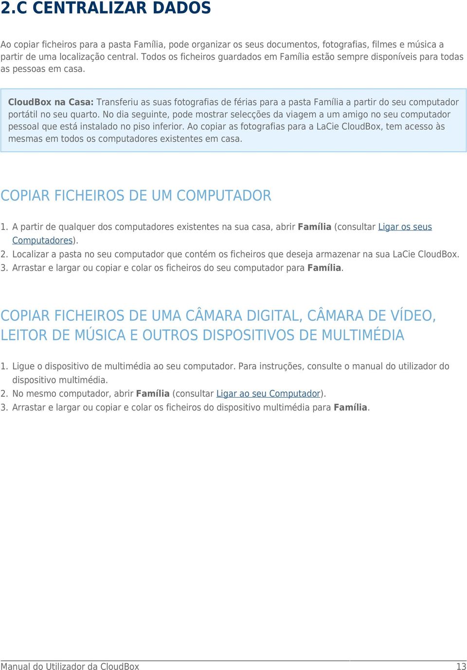 CloudBox na Casa: Transferiu as suas fotografias de férias para a pasta Família a partir do seu computador portátil no seu quarto.