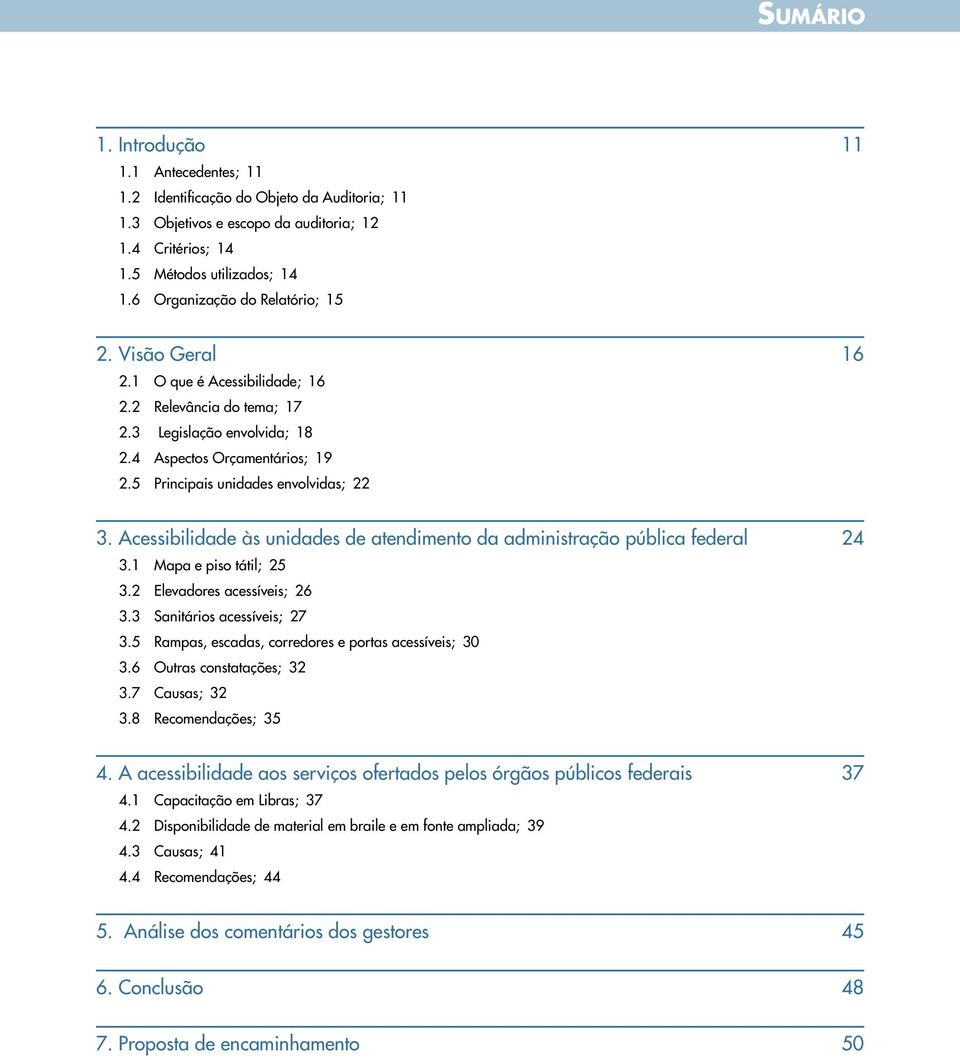 5 Principais unidades envolvidas; 22 3. Acessibilidade às unidades de atendimento da administração pública federal 24 3.1 Mapa e piso tátil; 25 3.2 Elevadores acessíveis; 26 3.