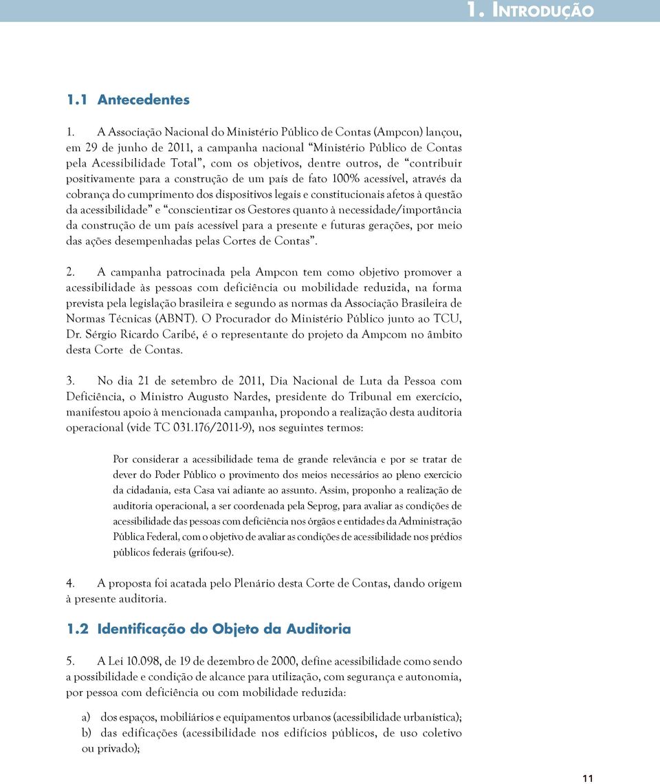 outros, de contribuir positivamente para a construção de um país de fato 100% acessível, através da cobrança do cumprimento dos dispositivos legais e constitucionais afetos à questão da