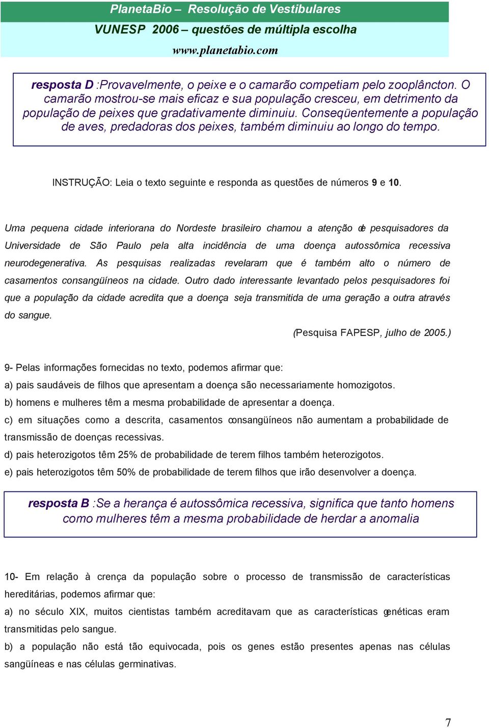 Uma pequena cidade interiorana do Nordeste brasileiro chamou a atenção de pesquisadores da Universidade de São Paulo pela alta incidência de uma doença autossômica recessiva neurodegenerativa.