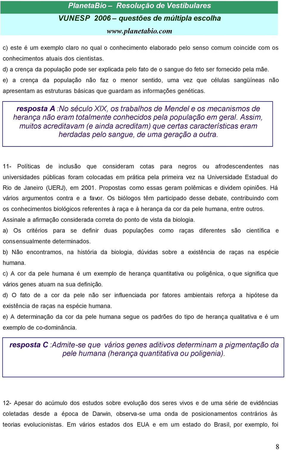 e) a crença da população não faz o menor sentido, uma vez que células sangüíneas não apresentam as estruturas básicas que guardam as informações genéticas.