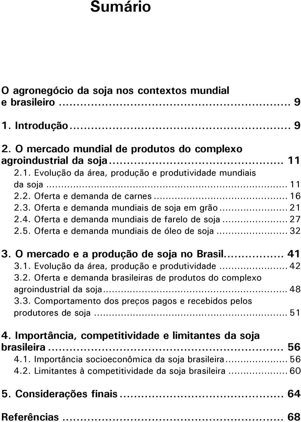.. 32 3. O mercado e a produção de soja no Brasil... 41 3.1. Evolução da área, produção e produtividade... 42 3.2. Oferta e demanda brasileiras de produtos do complexo agroindustrial da soja... 48 3.
