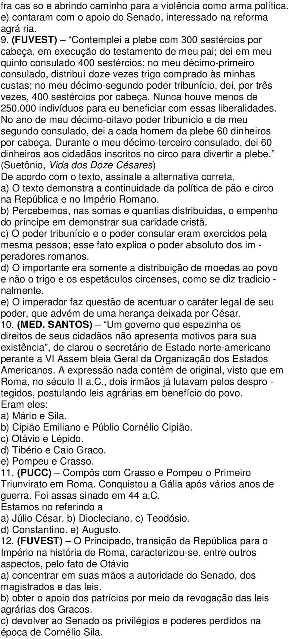 trigo comprado às minhas custas; no meu décimo-segundo poder tribunício, dei, por três vezes, 400 sestércios por cabeça. Nunca houve menos de 250.