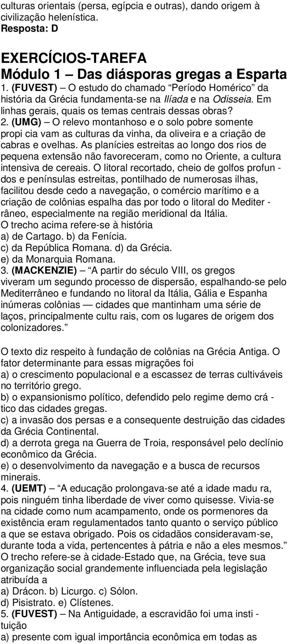 (UMG) O relevo montanhoso e o solo pobre somente propi cia vam as culturas da vinha, da oliveira e a criação de cabras e ovelhas.