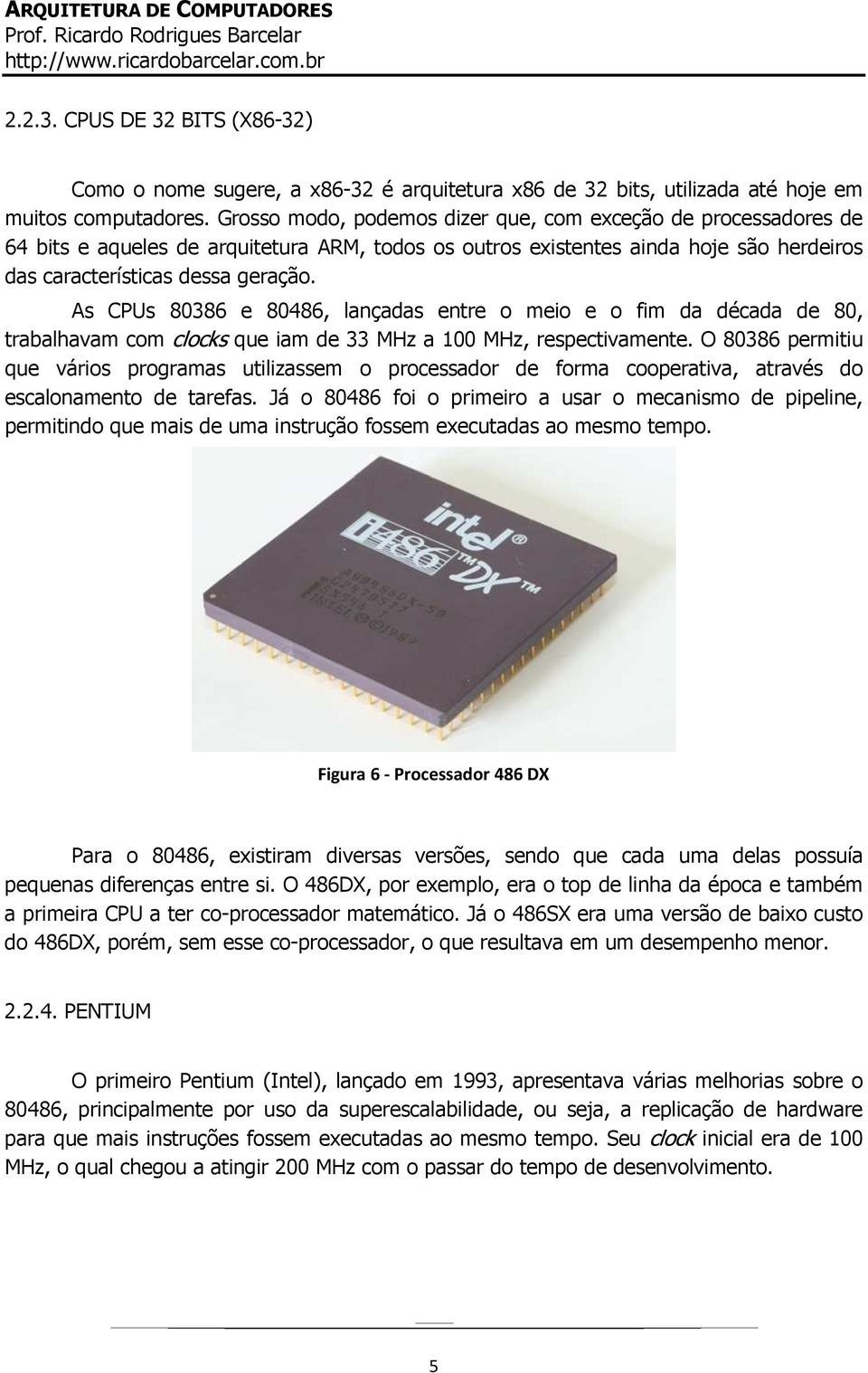 As CPUs 80386 e 80486, lançadas entre o meio e o fim da década de 80, trabalhavam com clocks que iam de 33 MHz a 100 MHz, respectivamente.