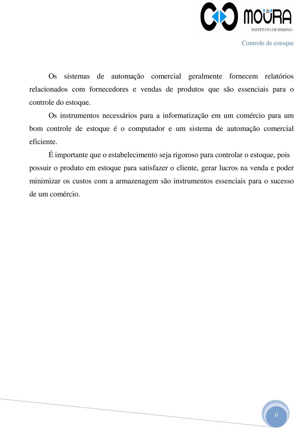 Os instrumentos necessários para a informatização em um comércio para um bom controle de estoque é o computador e um sistema de automação