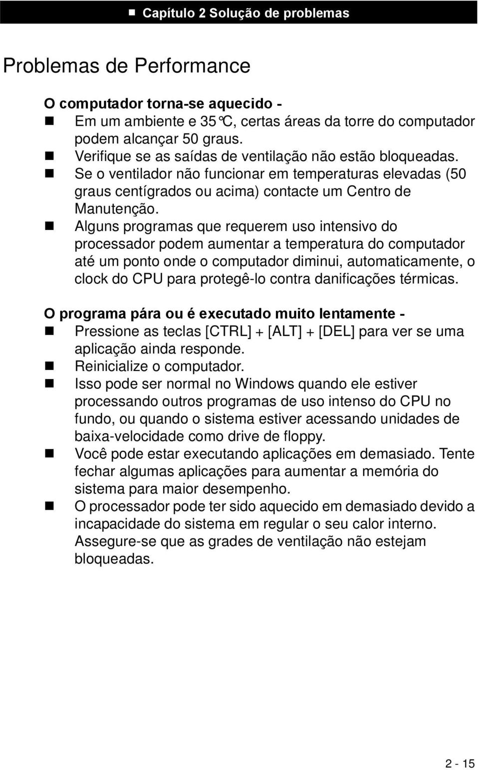 Alguns programas que requerem uso intensivo do processador podem aumentar a temperatura do computador até um ponto onde o computador diminui, automaticamente, o clock do CPU para protegê-lo contra