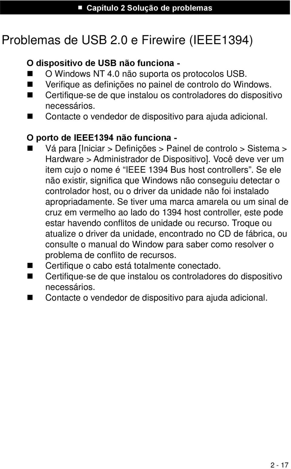 O porto de IEEE1394 não funciona - Vá para [Iniciar > Definições > Painel de controlo > Sistema > Hardware > Administrador de Dispositivo].