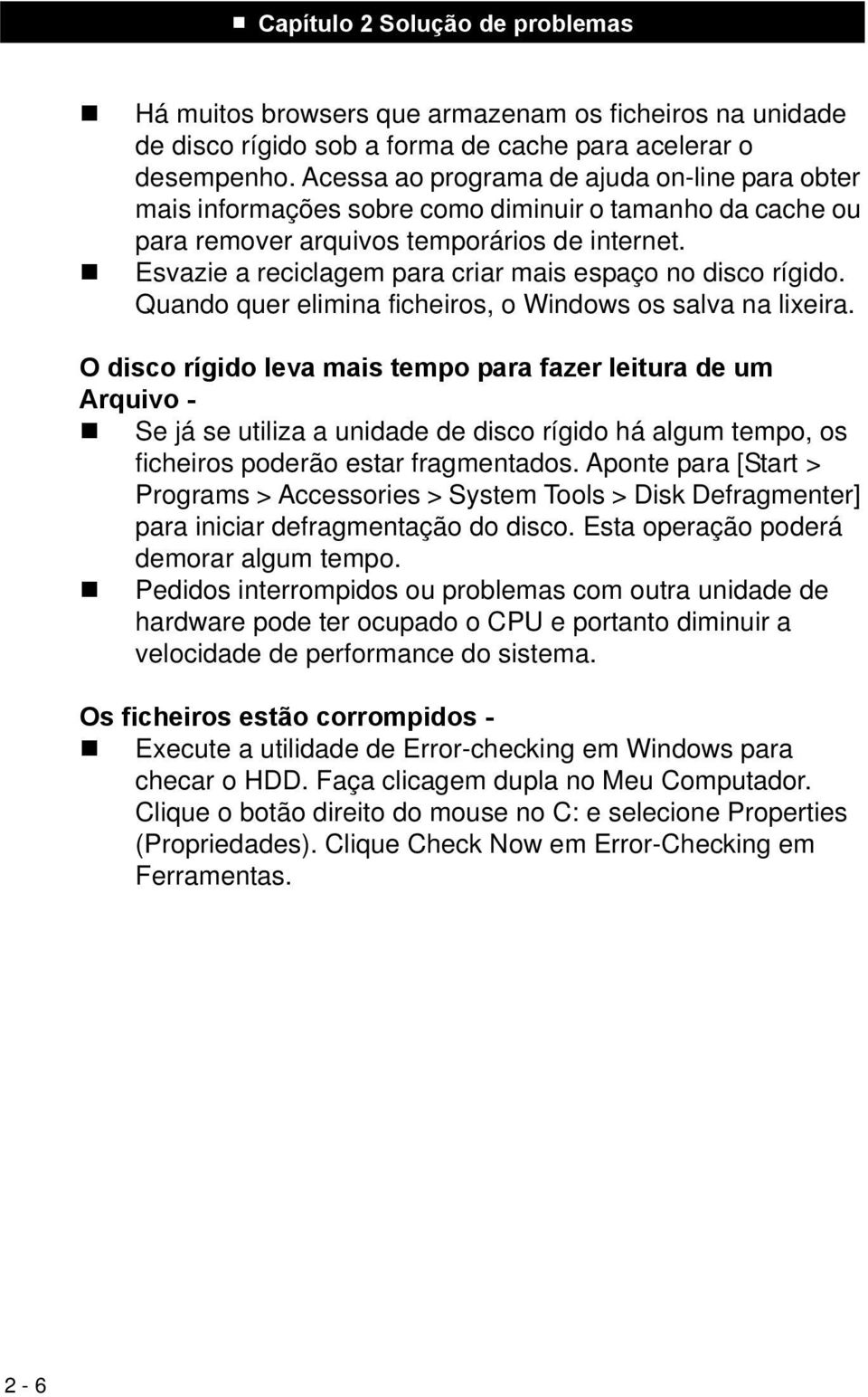 Esvazie a reciclagem para criar mais espaço no disco rígido. Quando quer elimina ficheiros, o Windows os salva na lixeira.