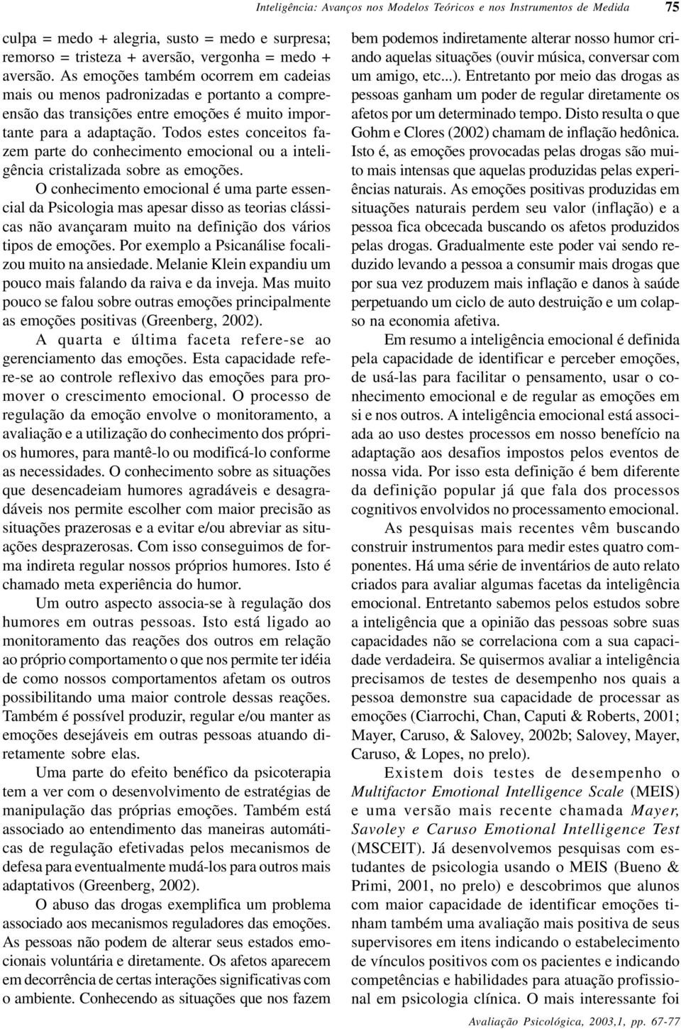 Todos estes conceitos fazem parte do conhecimento emocional ou a inteligência cristalizada sobre as emoções.