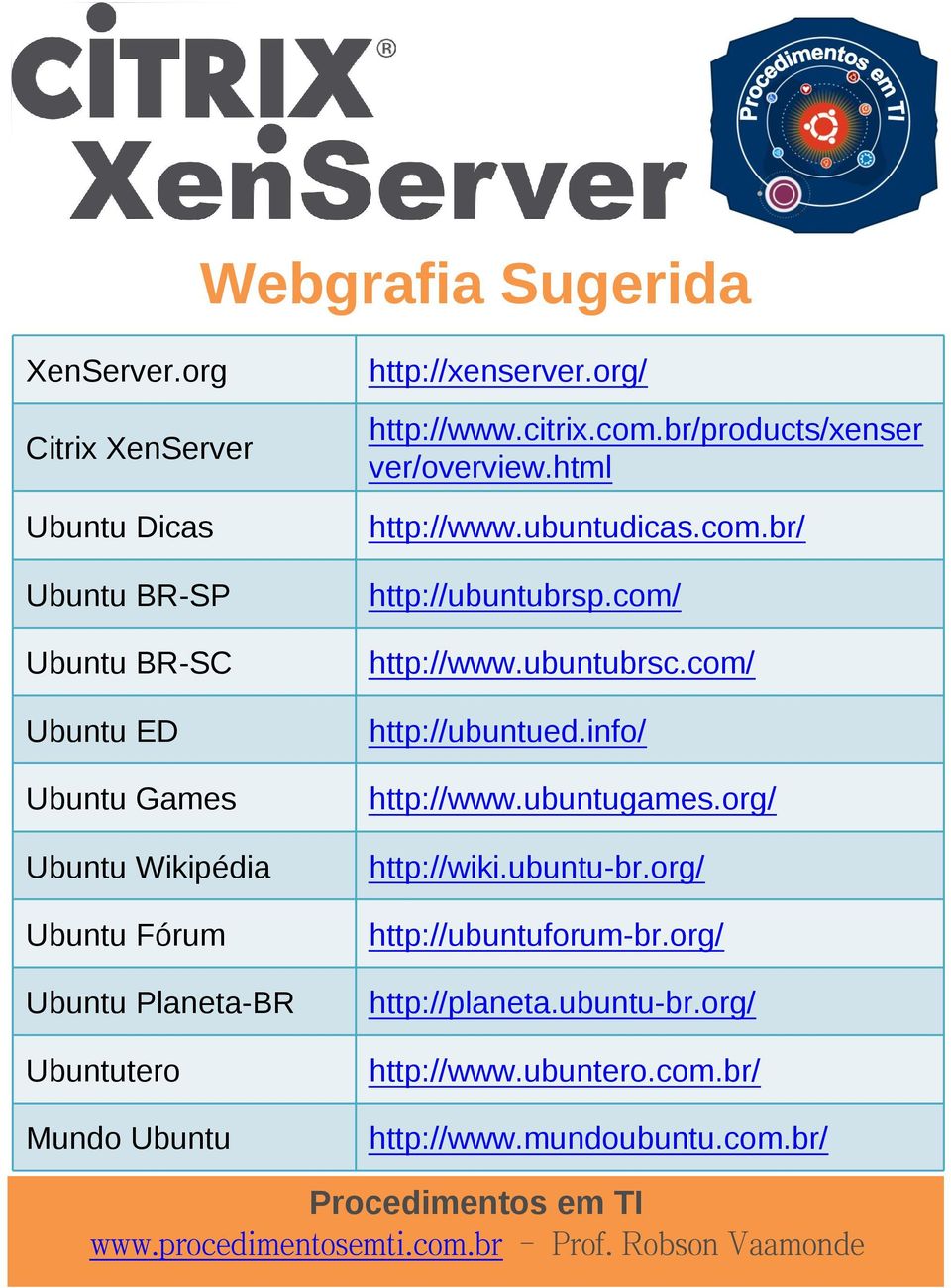 Ubuntutero Mundo Ubuntu http://xenserver.org/ http://www.citrix.com.br/products/xenser ver/overview.html http://www.ubuntudicas.com.br/ http://ubuntubrsp.