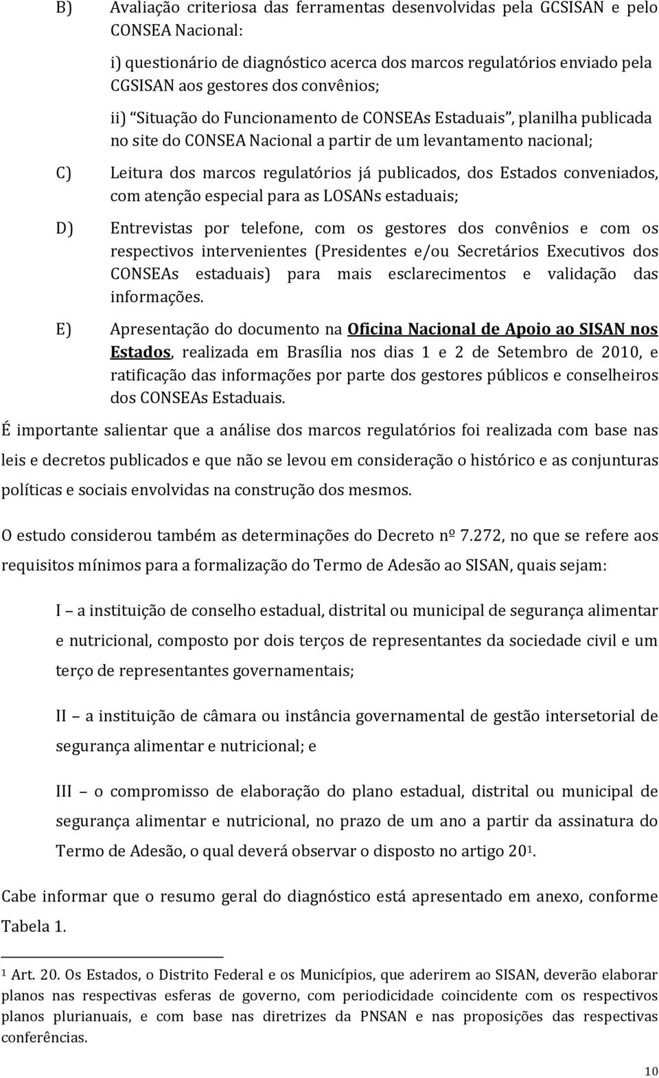 dos Estados conveniados, com atenção especial para as LOSANs estaduais; D) Entrevistas por telefone, com os gestores dos convênios e com os respectivos intervenientes (Presidentes e/ou Secretários