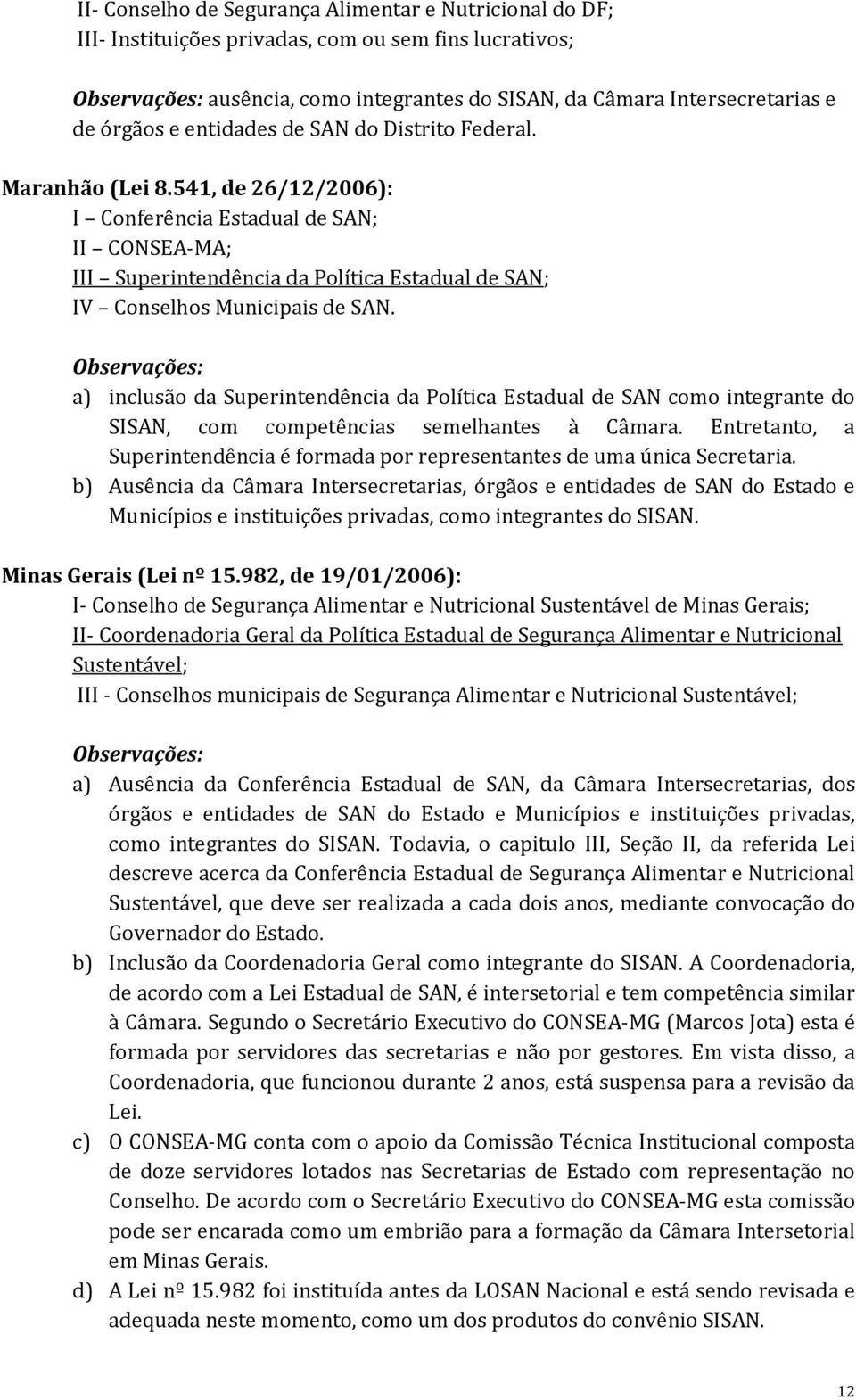 541, de 26/12/2006): I Conferência Estadual de SAN; II CONSEA-MA; III Superintendência da Política Estadual de SAN; IV Conselhos Municipais de SAN.