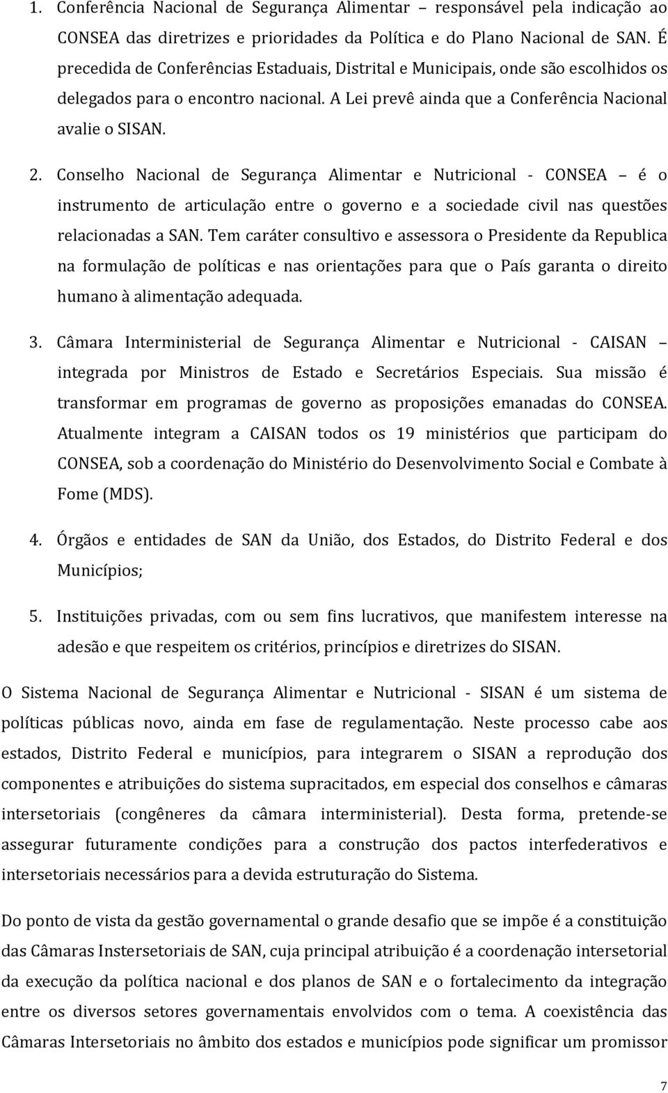 Conselho Nacional de Segurança Alimentar e Nutricional - CONSEA é o instrumento de articulação entre o governo e a sociedade civil nas questões relacionadas a SAN.