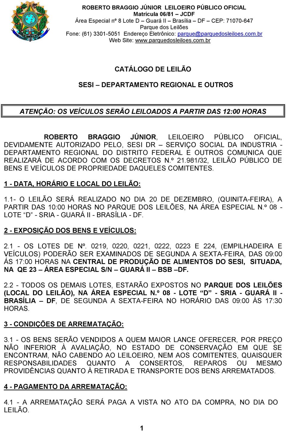 981/32, LEILÃO PÚBLICO DE BENS E VEÍCULOS DE PROPRIEDADE DAQUELES COMITENTES. 1 - DATA, HORÁRIO E LOCAL DO LEILÃO: 1.