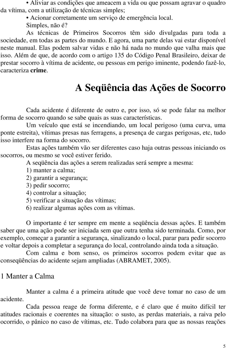 Elas podem salvar vidas e não há nada no mundo que valha mais que isso.